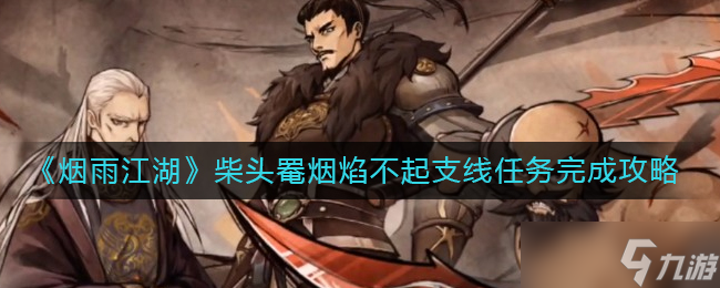 《烟雨江湖》柴头罨烟焰不起支线任务怎么完成 柴头罨烟焰不起任务完成攻略