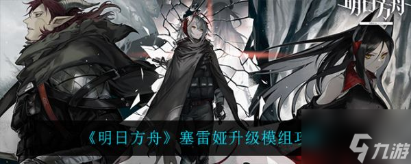 明日方舟塞雷娅升级模组攻略 具体介绍