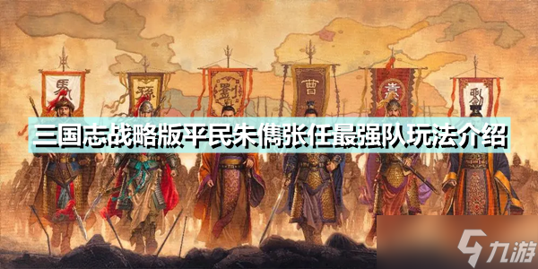 《三國志戰(zhàn)略版》平民朱儁張任最強(qiáng)隊(duì)玩法介紹 沮授朱儁張任陣容搭配推薦