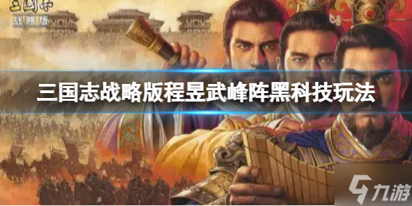 《三国志战略版》程昱武峰阵黑科技玩法推荐 曹操程昱左慈阵容搭配