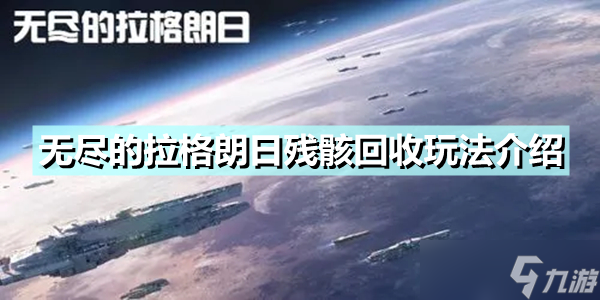 《无尽的拉格朗日》残骸回收怎么玩 残骸回收玩法介绍