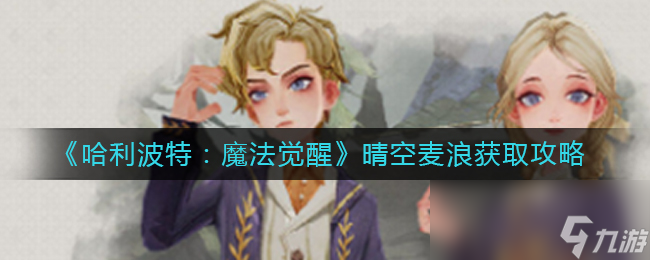 《哈利波特：魔法覺醒》晴空麥浪獲取攻略