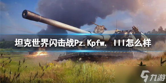 《坦克世界闪击战》Pz.Kpfw. III怎么样？Pz.Kpfw. III坦克图鉴