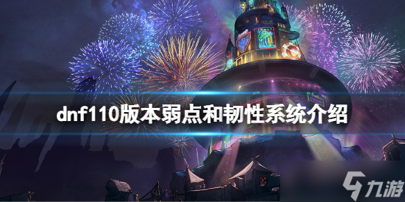 《dnf》110版本弱点和韧性系统是什么？110版本弱点和韧性系统介绍
