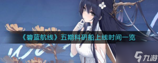 碧蓝航线五期科研船上线时间一览 具体介绍