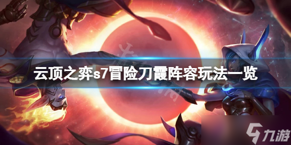 《云顶之弈》s7冒险刀霞怎么玩？s7冒险刀霞阵容玩法一览