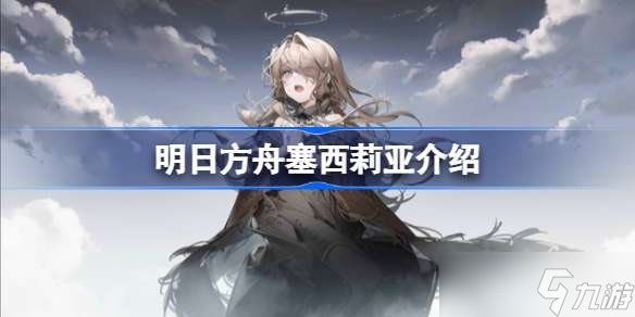明日方舟塞西莉亚是谁 明日方舟塞西莉亚介绍