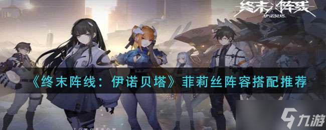 <a id='link_pop' class='keyword-tag' href='https://www.9game.cn/zmzxynbt/'>终末阵线伊诺贝塔</a>菲莉丝阵容搭配推荐一览