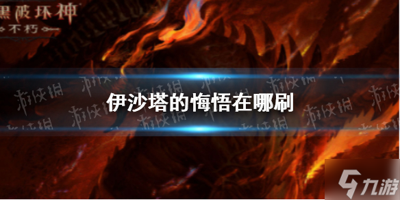 《暗黑破坏神不朽》伊沙塔的悔悟在哪刷 伊沙塔的悔悟在哪掉