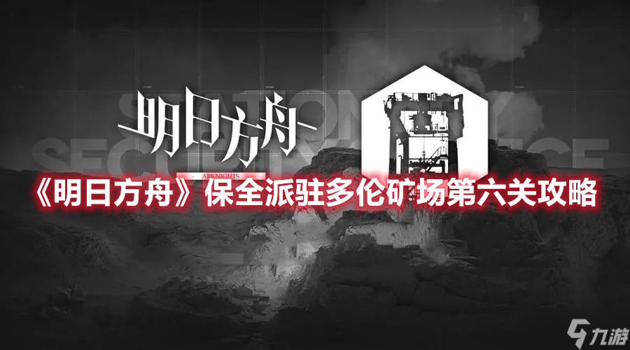 《明日方舟》保全派駐多倫礦場第六關(guān)攻略