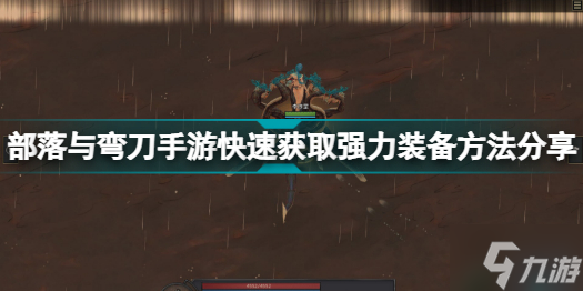 部落与弯刀手游怎么获取强力装备 部落与弯刀手游快速获取强力装备方法分享