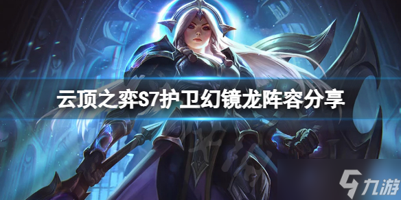 《云顶之弈》S7护卫幻镜龙怎么玩？S7护卫幻镜龙阵容分享