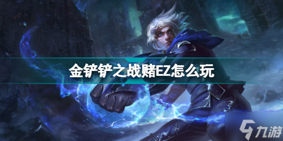 金铲铲之战赌EZ怎么玩 玉龙护卫赌EZ阵容装备搭配