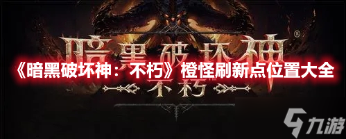 《暗黑破坏神：不朽》橙怪刷新点位置大全