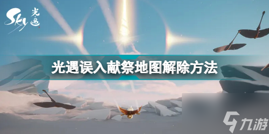 光遇误入献祭怎么出来 误入献祭地图解除方法攻略