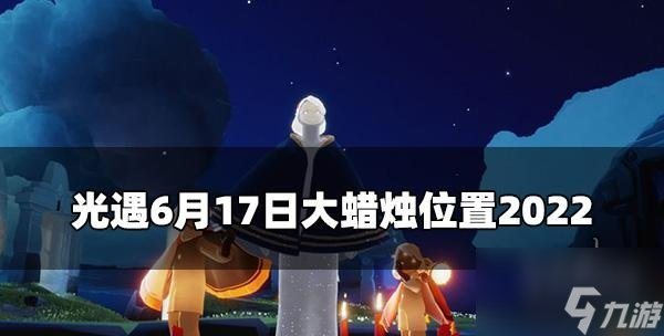 光遇6.17大蠟燭位置 2022光遇6.17大蠟燭每日任務攻略