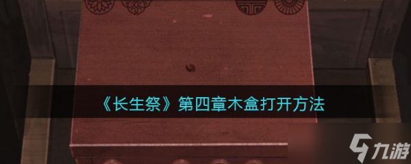 長生祭第四章木盒怎么打開 第四章木盒打開方法分享