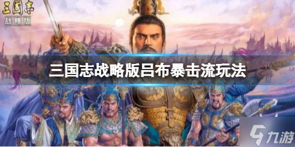 《三国志战略版》吕布暴击流玩法推荐 吕布郭嘉周泰阵容搭配