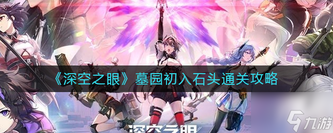 深空之眼墓园初入石头关卡怎么打 墓园初入石头通关攻略