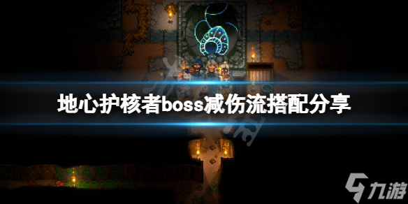 《地心护核者》boss减伤流怎么玩？boss减伤流搭配分享