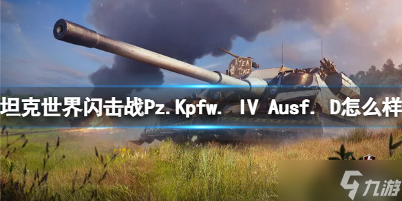 《坦克世界闪击战》Pz.Kpfw. IV Ausf. D怎么样 Pz.Kpfw. IV Ausf. D坦克图鉴