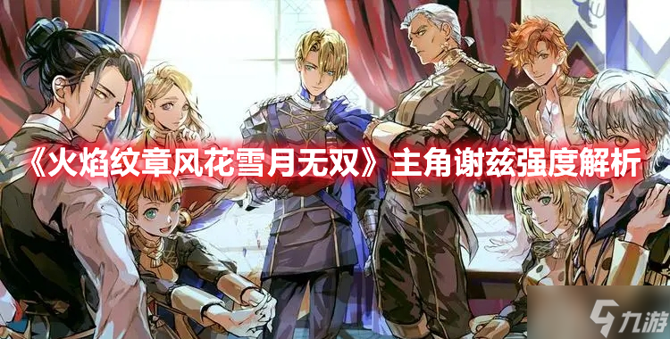 《火焰纹章风花雪月无双》主角谢兹强度解析