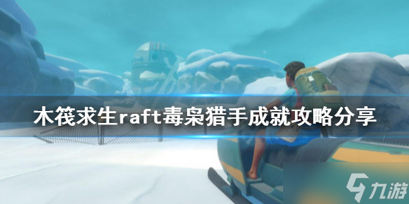 《木筏求生》毒枭猎手成就怎么做？raft毒枭猎手成就攻略分享