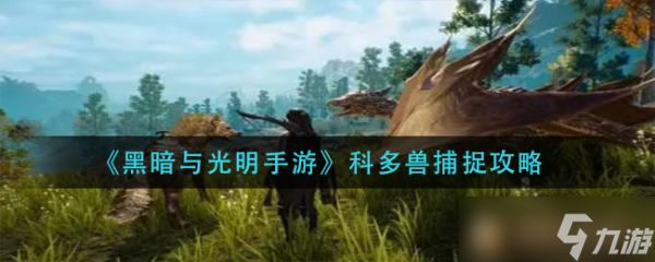 《黑暗与光明手游》科多兽捕捉攻略
