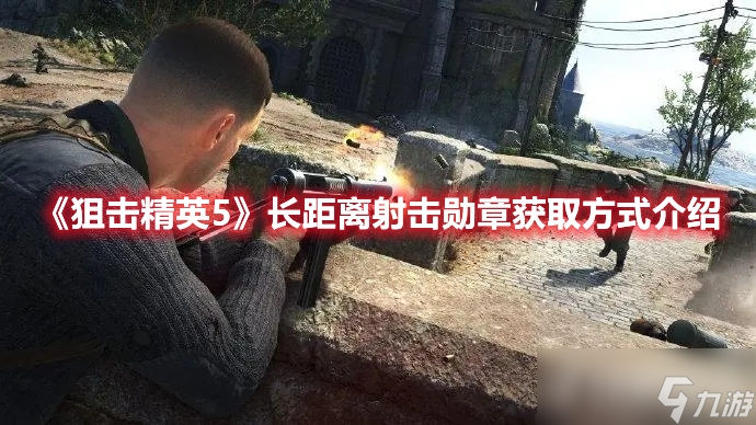 《<a id='link_pop' class='keyword-tag' href='https://www.9game.cn/jjjy5/'>狙击精英5</a>》长距离射击勋章怎样获取有哪些方式？