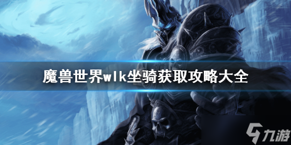 《魔獸世界》wlk坐騎獲取方法 wlk坐騎獲取攻略大全