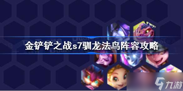 金铲铲之战s7驯龙法鸟怎么玩 金铲铲之战s7驯龙法鸟阵容攻略