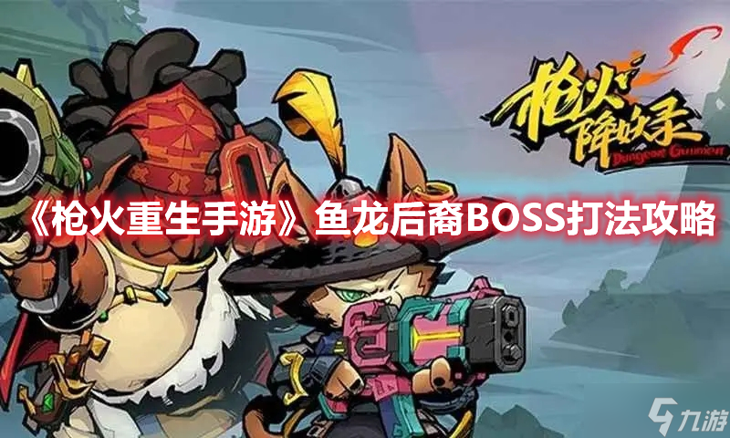 《槍火重生手游》魚龍后裔BOSS打法攻略