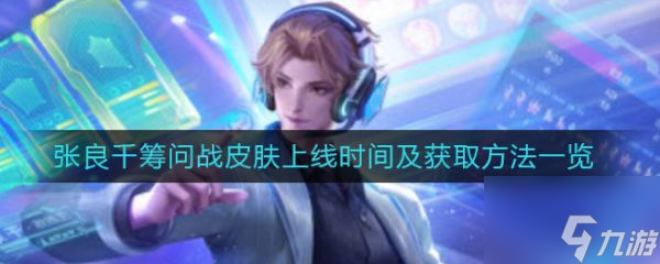 王者荣耀张良千筹问战皮肤上线时间及获取方法一览 具体介绍
