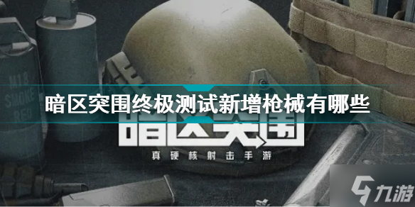 暗区突围终极测试新增枪械有哪些 暗区突围终极测试新增枪械详解