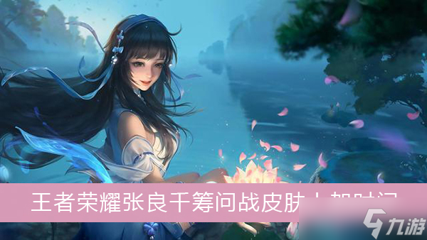 《王者荣耀》张良千筹问战皮肤上架时间