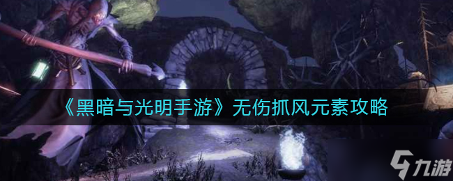 《黑暗與光明手游》無傷抓風(fēng)元素攻略