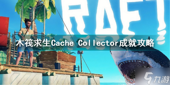 Raft木筏求生Cache Collector成就怎么达成 木筏求生Cache Collector成