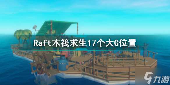 Raft木筏求生17个大G在哪 17个大G位置
