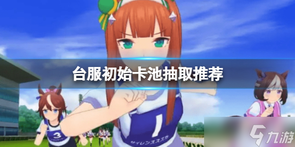 《赛马娘手游》台服怎么玩 台服初始卡池抽取推荐