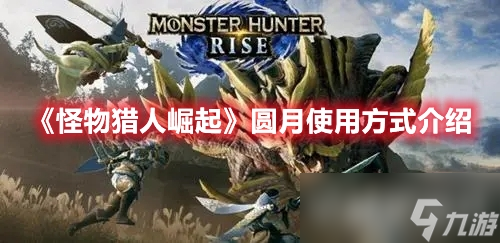 《<a id='link_pop' class='keyword-tag' href='https://www.9game.cn/gwlrjq/'>怪物猎人崛起</a>》圆月使用方式有哪些？