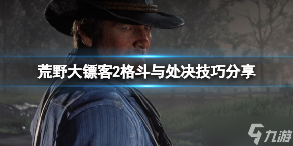 《荒野大镖客2》怎样提升自己的格斗能力？格斗与处决技巧分享