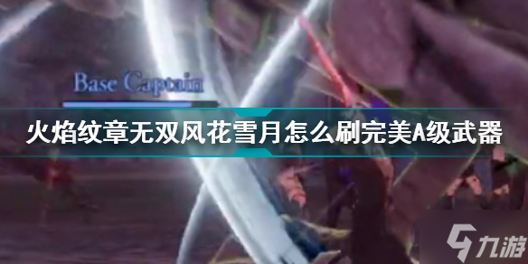 火焰紋章無雙風(fēng)花雪月怎么刷完美A級武器 完美A級武器怎么獲得