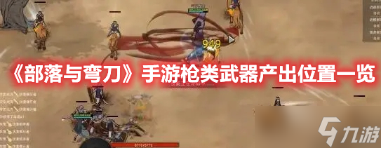 《<a id='link_pop' class='keyword-tag' href='https://www.9game.cn/blywd/'>部落与弯刀</a>》手游枪类武器产出位置一览