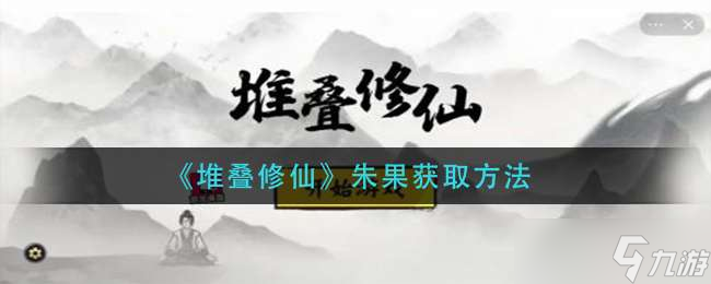 《堆叠修仙》朱果怎样获得 朱果获取方法
