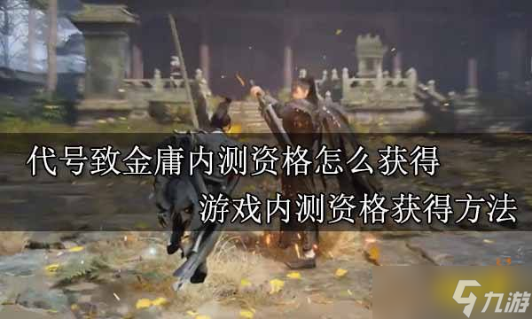 代号致金庸内测资格怎么获取 游戏内测资格获得方法介绍