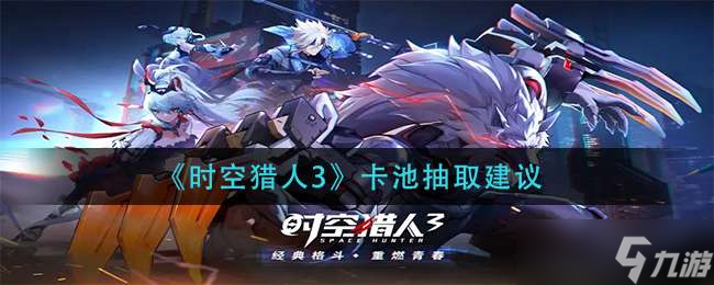 《时空猎人3》卡池抽取建议
