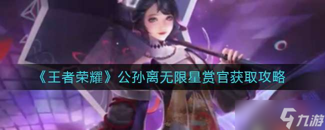 《王者荣耀》公孙离无限星赏官获取攻略