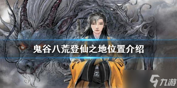 《鬼谷八荒》登仙之地在哪？登仙之地位置介绍