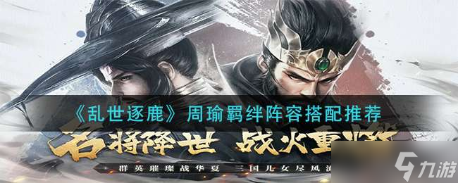 《乱世逐鹿》周瑜羁绊阵容搭配推荐