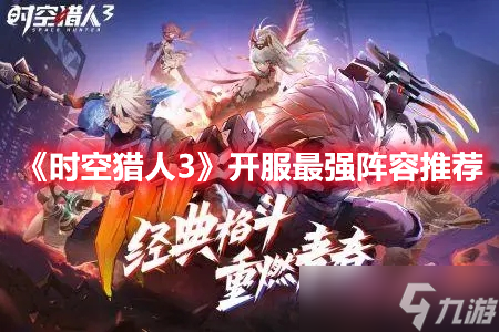 《时空猎人3》开服最强阵容推荐